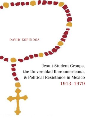 cover image of Jesuit Student Groups, the Universidad Iberoamericana, and Political Resistance in Mexico, 1913-1979